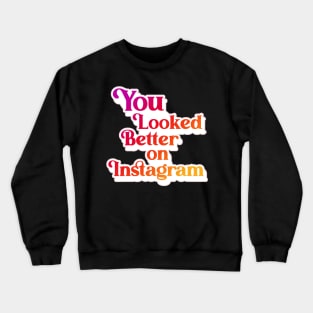 You Looked Better on Instagram Crewneck Sweatshirt